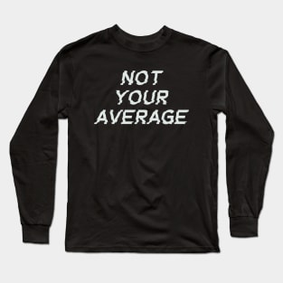 Not your average Long Sleeve T-Shirt